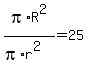pi%2AR%5E2%2F%28pi%2Ar%5E2%29=25