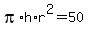 pi%2Ah%2Ar%5E2=50