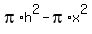 pi%2Ah%5E2-pi%2Ax%5E2%29