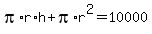 pi%2Ar%2Ah+%2B+pi%2Ar%5E2+=+10000