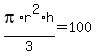 pi%2Ar%5E2%2Ah%2F3+=+100