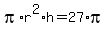 pi%2Ar%5E2%2Ah=27%2Api