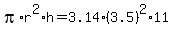 pi%2Ar%5E2%2Ah+=+3.14%283.5%29%5E2%2A11