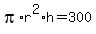 pi%2Ar%5E2%2Ah+=+300