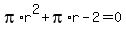 pi%2Ar%5E2%2Bpi%2Ar-2=0