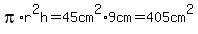 pi%2Ar%5E2h+=+45cm%5E2%2A9cm+=+405cm%5E2+