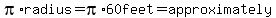 pi%2Aradius=pi%2A60feet=approximately