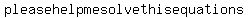 please+help+me+solve+this+equations+