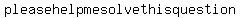 please+help+me+solve+this+question+