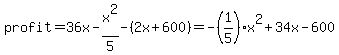 profit=36x-x%5E2%2F5-%282x%2B600%29=-%281%2F5%29x%5E2%2B34x-600
