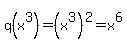 q%28x%5E3%29=%28x%5E3%29%5E2=x%5E6