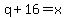 q%2B16=x