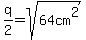 q%2F2=sqrt%2864cm%5E2%29