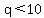 q%3C10