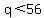 q%3C56