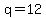 q=12