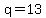 q=13