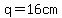 q=16cm