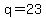q=23