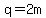 q=2m