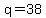 q=38