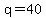 q=40