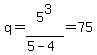 q=5%5E3%2F%285-4%29=75