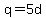 q=5d