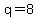 q=8