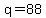 q=88
