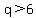 q%3E6