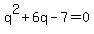 q%5E2%2B6q-7=0
