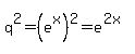 q%5E2+=+%28e%5Ex%29%5E2+=+e%5E%282x%29