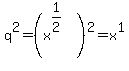 q%5E2+=+%28x%5E%281%2F2%29%29%5E2+=+x%5E1