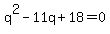 q%5E2+-+11q+%2B+18+=+0