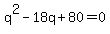 q%5E2+-+18q%2B80+=+0