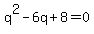q%5E2+-6q%2B8=0