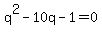 q%5E2-10q-1=0