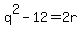 q%5E2-12=2r