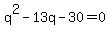 q%5E2-13q-30=0