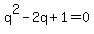q%5E2-2q%2B1=0