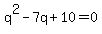 q%5E2-7q%2B10=0