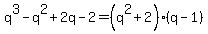 q%5E3-q%5E2%2B2q-2=%28q%5E2%2B2%29%28q-1%29