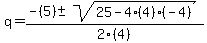 \"q+=+%28-%285%29+%2B-+sqrt%2825-4%284%29%28-4%29%29%29%2F2%284%29\"