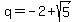 q+=+-2+%2B+sqrt%285%29