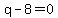 q-8=0