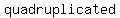 quadruplicated+