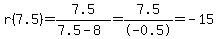 r%287.5%29=+7.5%2F%287.5-8%29=7.5%2F-0.5=-15