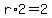 r%2A2=2