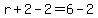 r%2B2-2+=+6-2